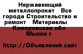 Нержавеющий металлопрокат - Все города Строительство и ремонт » Материалы   . Кемеровская обл.,Мыски г.